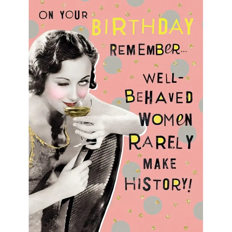Birthday Card - Well-behaved women rarely make history